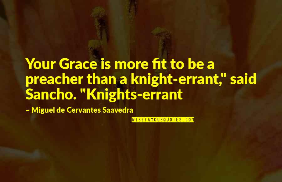 Knights Quotes By Miguel De Cervantes Saavedra: Your Grace is more fit to be a