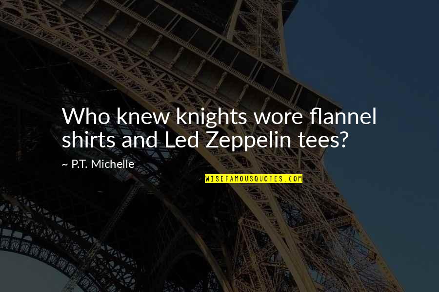 Knights Quotes By P.T. Michelle: Who knew knights wore flannel shirts and Led