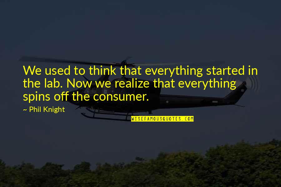 Knights Quotes By Phil Knight: We used to think that everything started in