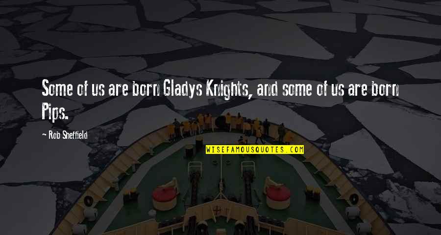 Knights Quotes By Rob Sheffield: Some of us are born Gladys Knights, and