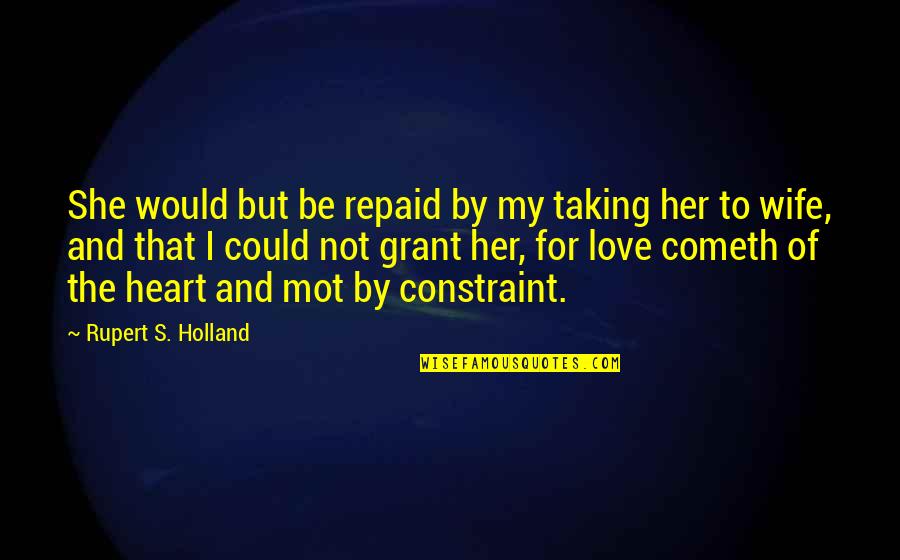 Knights Quotes By Rupert S. Holland: She would but be repaid by my taking