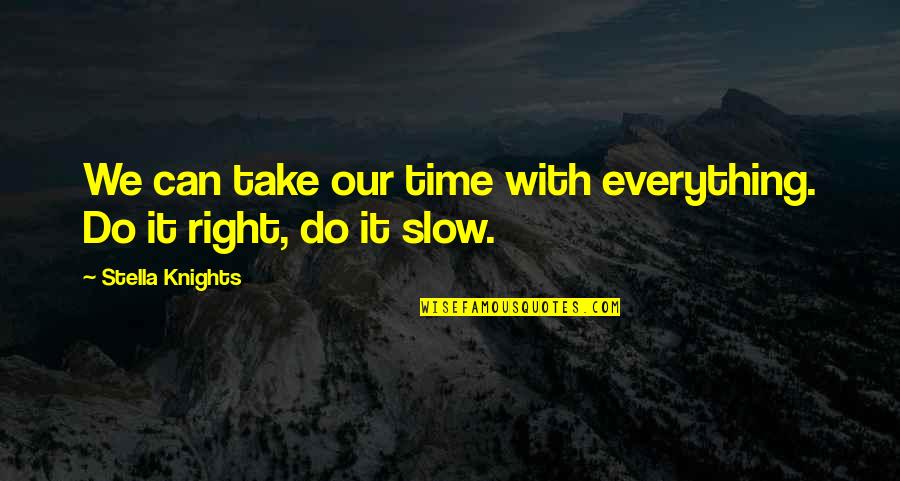 Knights Quotes By Stella Knights: We can take our time with everything. Do