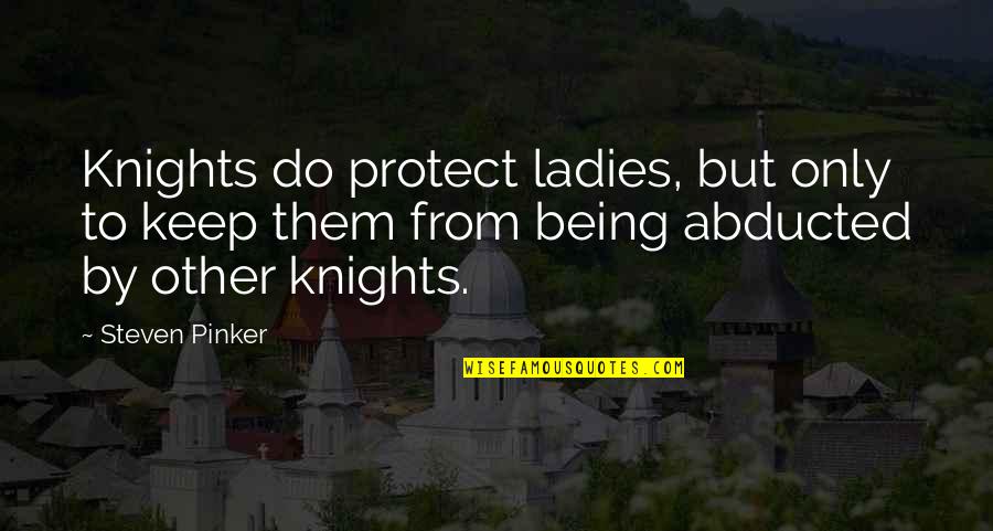 Knights Quotes By Steven Pinker: Knights do protect ladies, but only to keep