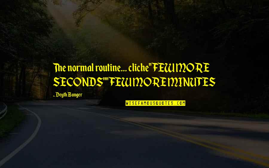 Knights Tale Quotes By Deyth Banger: The normal routine... cliche"FEW MORE SECONDS""FEW MORE MINUTES