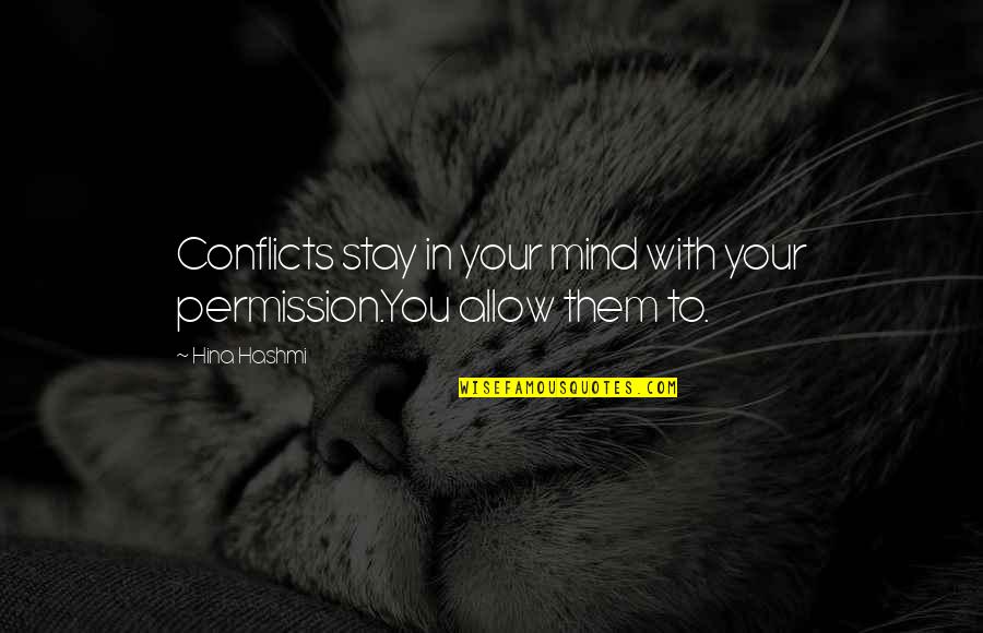 Knightsbridge Apartments Quotes By Hina Hashmi: Conflicts stay in your mind with your permission.You