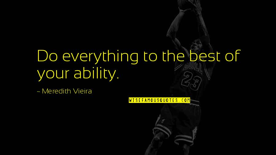 Knightsbridge School Quotes By Meredith Vieira: Do everything to the best of your ability. Knightsbridge School Quotes By Meredith Vieira: Do everything to the best of your ability.