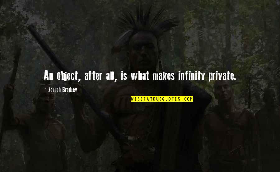 Knijptangen Quotes By Joseph Brodsky: An object, after all, is what makes infinity Knijptangen Quotes By Joseph Brodsky: An object, after all, is what makes infinity