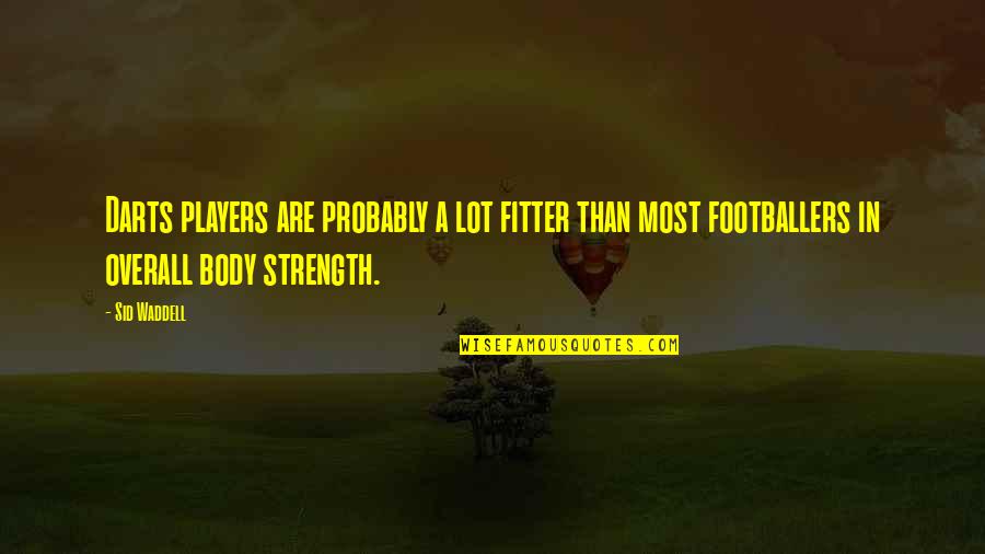 Knijptangen Quotes By Sid Waddell: Darts players are probably a lot fitter than