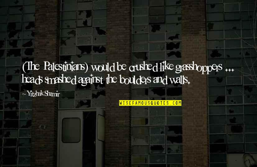 Knike Quotes By Yitzhak Shamir: (The Palestinians) would be crushed like grasshoppers ...