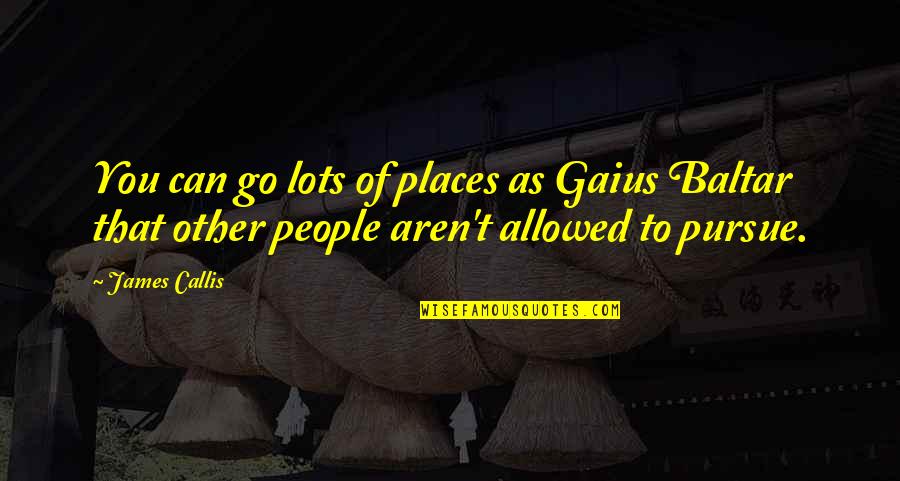 Kniman Quotes By James Callis: You can go lots of places as Gaius Kniman Quotes By James Callis: You can go lots of places as Gaius