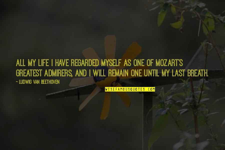 Kniman Quotes By Ludwig Van Beethoven: All my life I have regarded myself as Kniman Quotes By Ludwig Van Beethoven: All my life I have regarded myself as