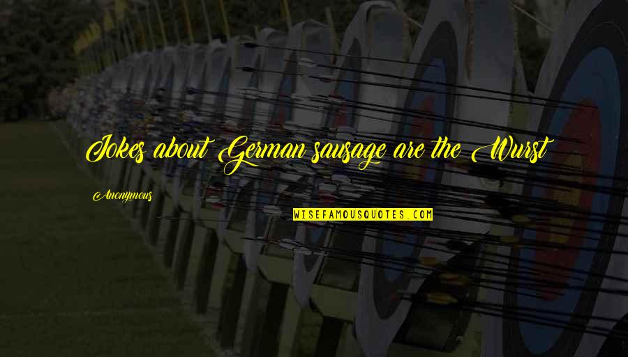 Knipper Rx Quotes By Anonymous: Jokes about German sausage are the Wurst Knipper Rx Quotes By Anonymous: Jokes about German sausage are the Wurst