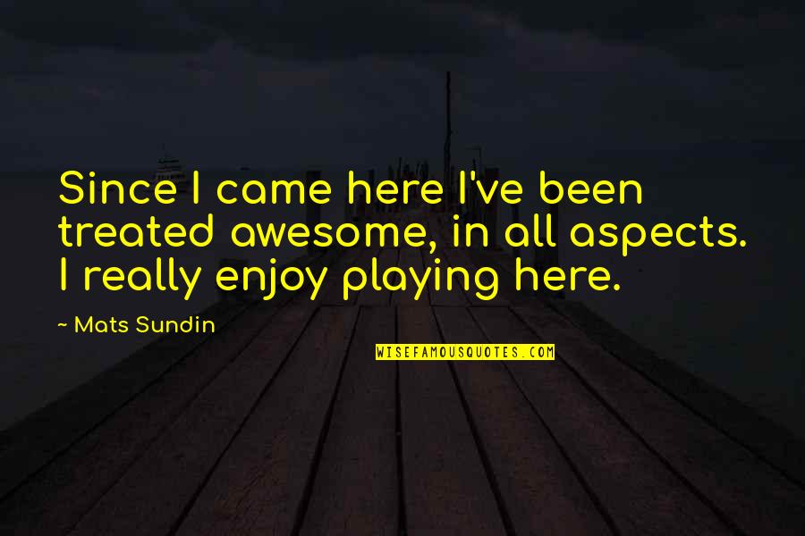Knipper Rx Quotes By Mats Sundin: Since I came here I've been treated awesome, Knipper Rx Quotes By Mats Sundin: Since I came here I've been treated awesome,
