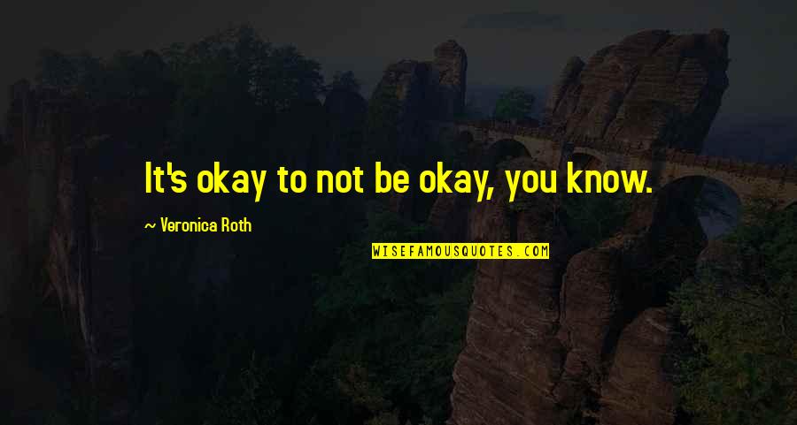 Knipper Rx Quotes By Veronica Roth: It's okay to not be okay, you know. Knipper Rx Quotes By Veronica Roth: It's okay to not be okay, you know.