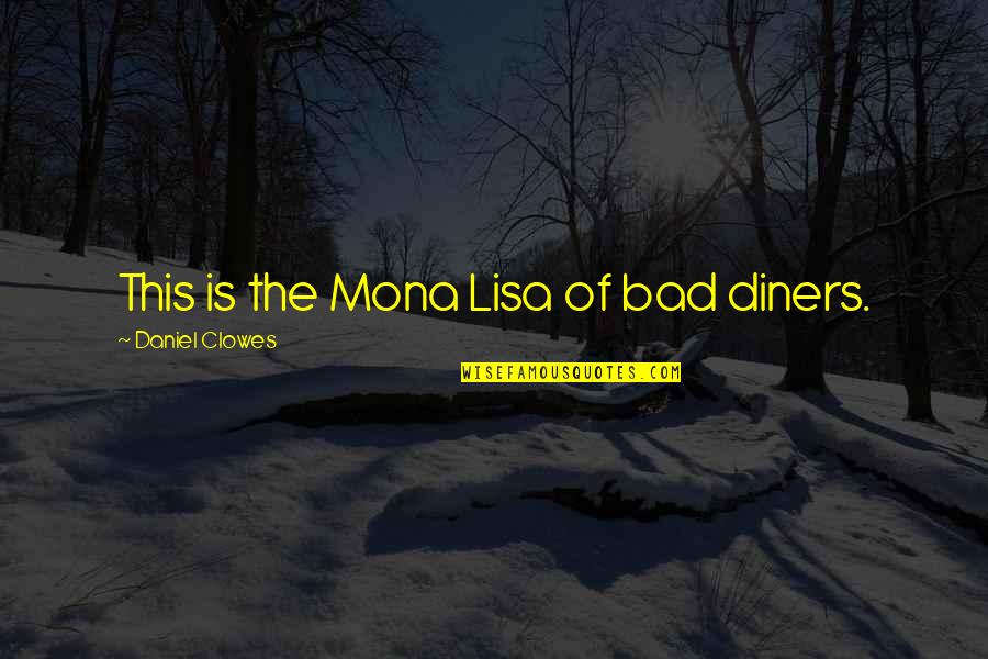 Knipschildt Chocolate Quotes By Daniel Clowes: This is the Mona Lisa of bad diners. Knipschildt Chocolate Quotes By Daniel Clowes: This is the Mona Lisa of bad diners.
