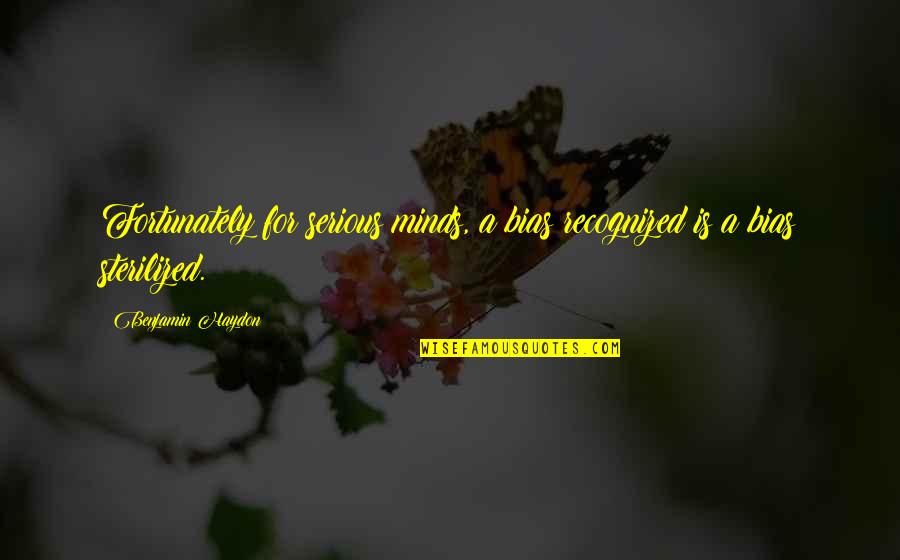 Knisely Covered Quotes By Benjamin Haydon: Fortunately for serious minds, a bias recognized is Knisely Covered Quotes By Benjamin Haydon: Fortunately for serious minds, a bias recognized is