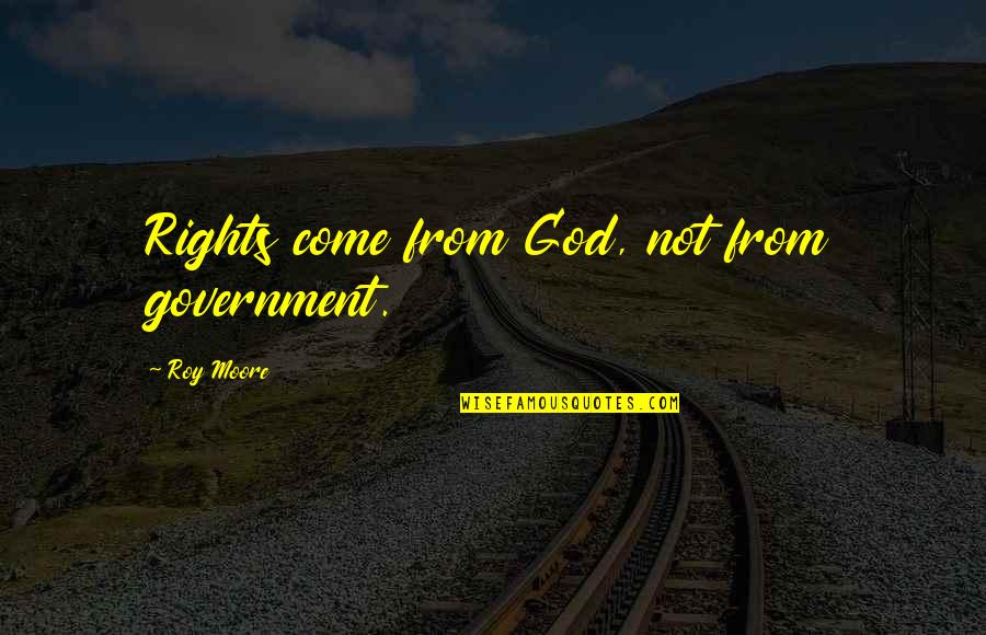 Knisely Enola Quotes By Roy Moore: Rights come from God, not from government. Knisely Enola Quotes By Roy Moore: Rights come from God, not from government.