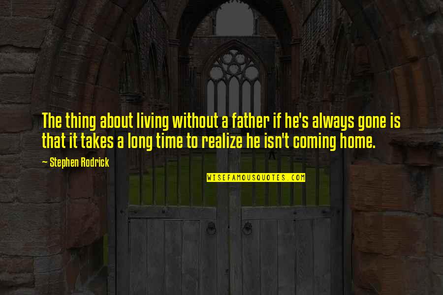 Kniselys Quotes By Stephen Rodrick: The thing about living without a father if Kniselys Quotes By Stephen Rodrick: The thing about living without a father if