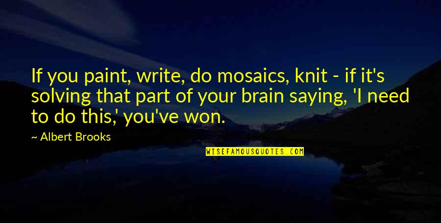 Knit Quotes By Albert Brooks: If you paint, write, do mosaics, knit -