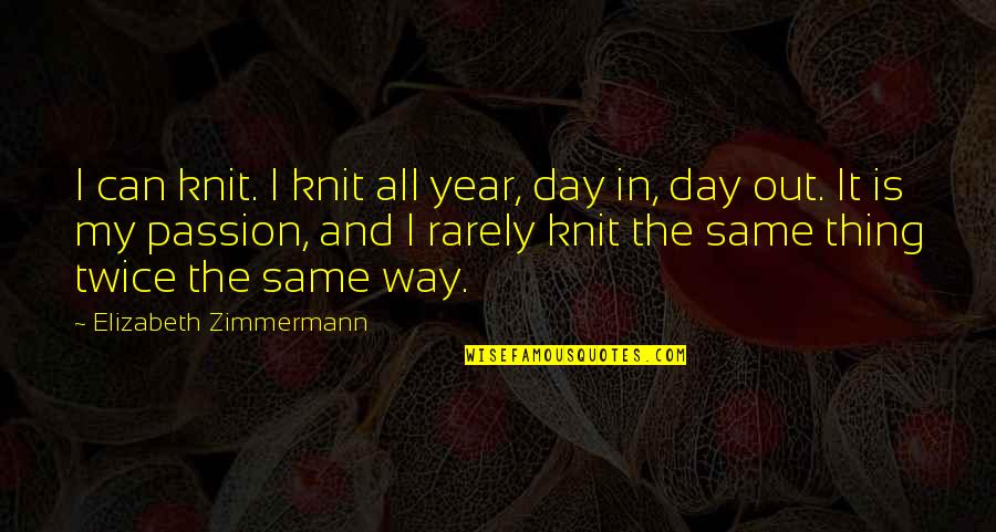 Knit Quotes By Elizabeth Zimmermann: I can knit. I knit all year, day