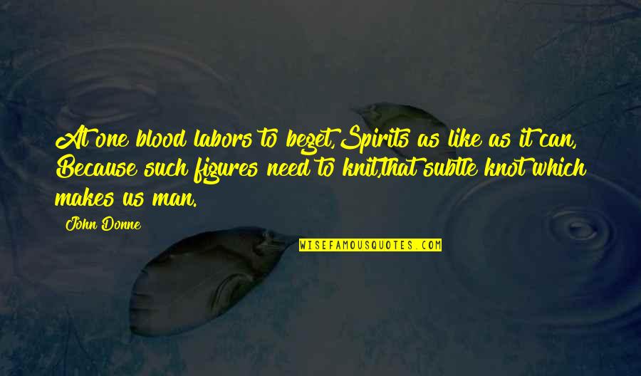 Knit Quotes By John Donne: At one blood labors to beget,Spirits as like