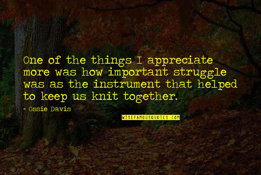 Knit Quotes By Ossie Davis: One of the things I appreciate more was