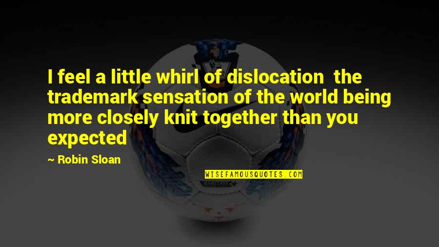 Knit Quotes By Robin Sloan: I feel a little whirl of dislocation the
