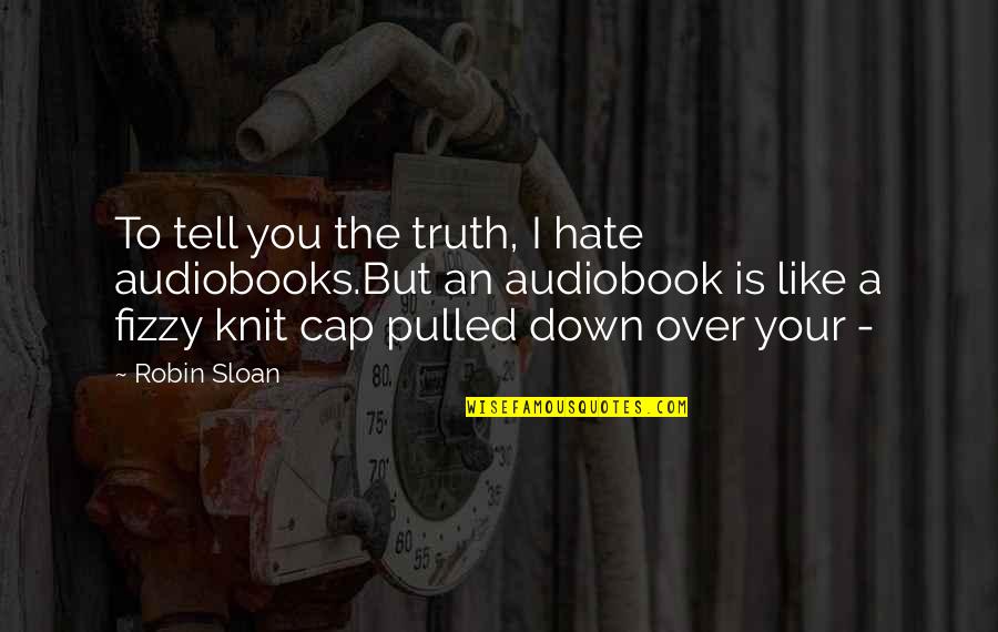 Knit Quotes By Robin Sloan: To tell you the truth, I hate audiobooks.But