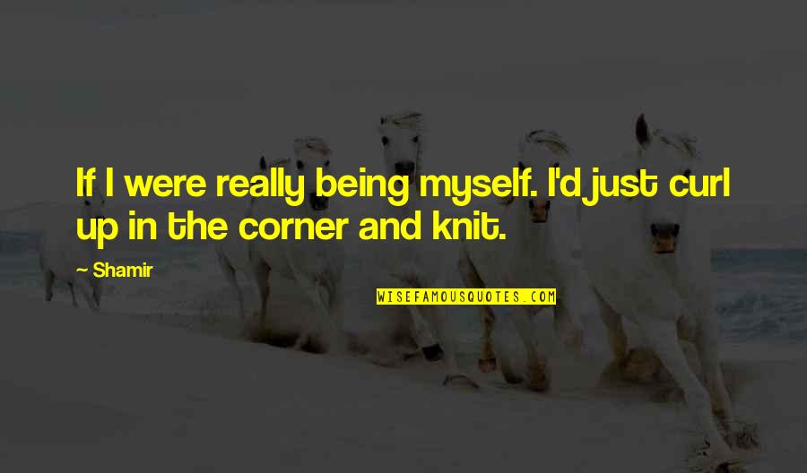 Knit Quotes By Shamir: If I were really being myself. I'd just