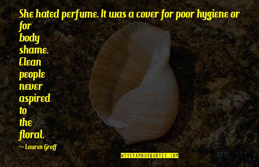Knitschflecke Quotes By Lauren Groff: She hated perfume. It was a cover for Knitschflecke Quotes By Lauren Groff: She hated perfume. It was a cover for