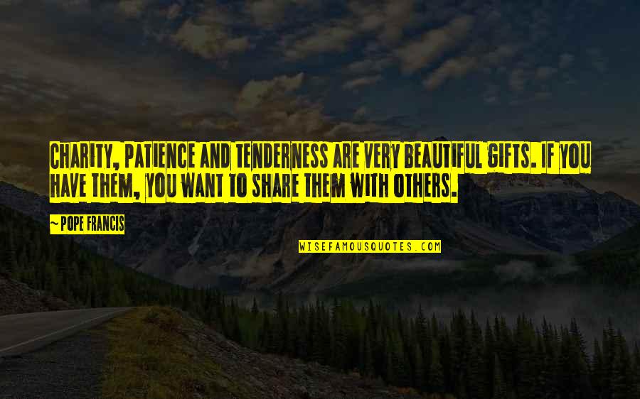 Knitschflecke Quotes By Pope Francis: Charity, patience and tenderness are very beautiful gifts. Knitschflecke Quotes By Pope Francis: Charity, patience and tenderness are very beautiful gifts.