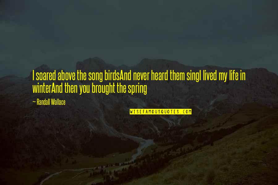 Knitschflecke Quotes By Randall Wallace: I soared above the song birdsAnd never heard Knitschflecke Quotes By Randall Wallace: I soared above the song birdsAnd never heard
