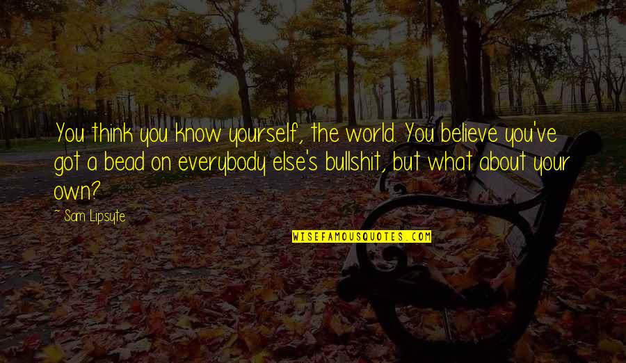 Knitschflecke Quotes By Sam Lipsyte: You think you know yourself, the world. You
