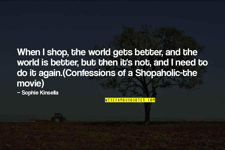 Knitschflecke Quotes By Sophie Kinsella: When I shop, the world gets better, and Knitschflecke Quotes By Sophie Kinsella: When I shop, the world gets better, and