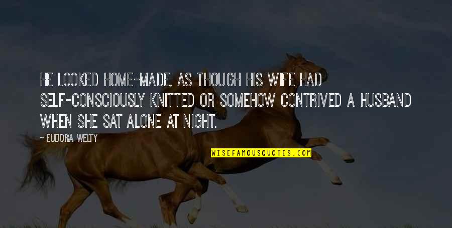 Knitted Quotes By Eudora Welty: He looked home-made, as though his wife had Knitted Quotes By Eudora Welty: He looked home-made, as though his wife had