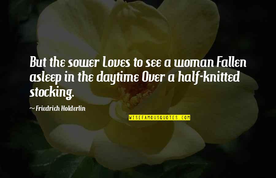 Knitted Quotes By Friedrich Holderlin: But the sower Loves to see a woman