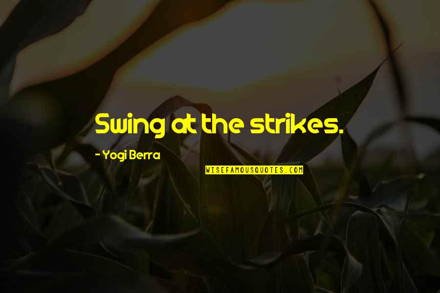 Knitters Guild Quotes By Yogi Berra: Swing at the strikes.