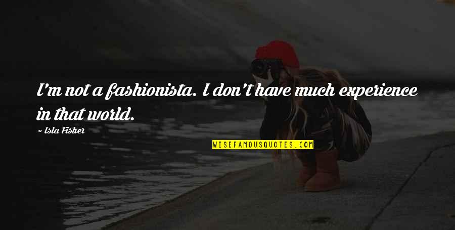 Knittin Quotes By Isla Fisher: I'm not a fashionista. I don't have much