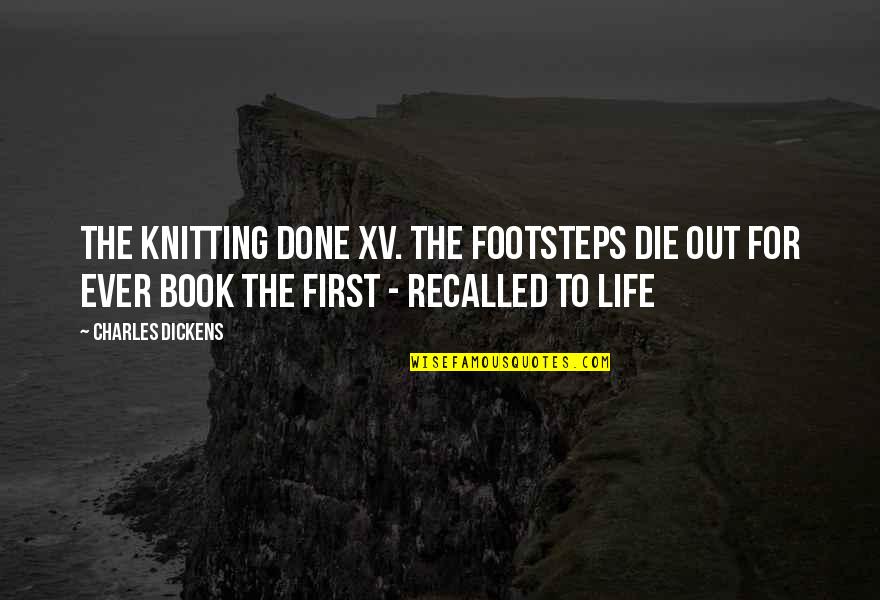 Knitting And Life Quotes By Charles Dickens: The Knitting Done XV. The Footsteps Die Out