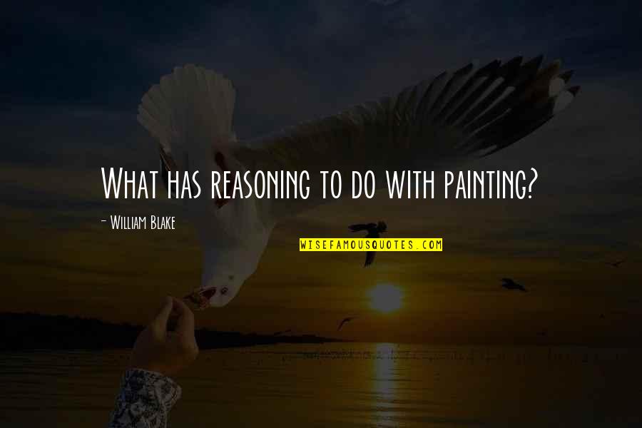 Knitting For Babies Quotes By William Blake: What has reasoning to do with painting?