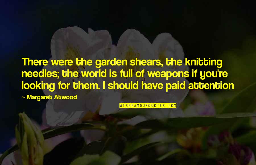 Knitting Quotes By Margaret Atwood: There were the garden shears, the knitting needles;