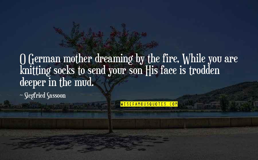 Knitting Quotes By Siegfried Sassoon: O German mother dreaming by the fire, While