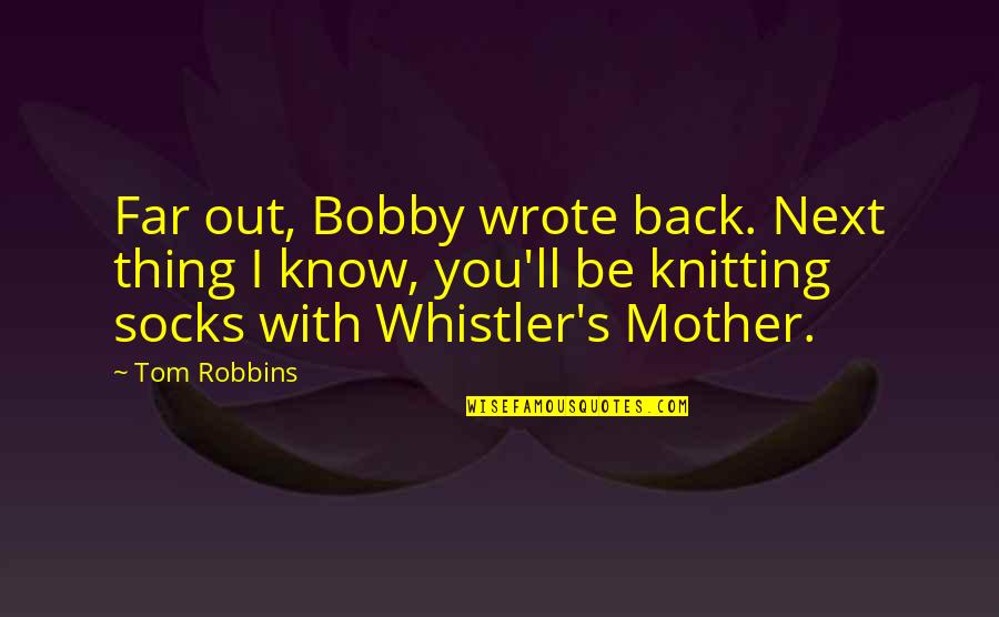 Knitting Quotes By Tom Robbins: Far out, Bobby wrote back. Next thing I