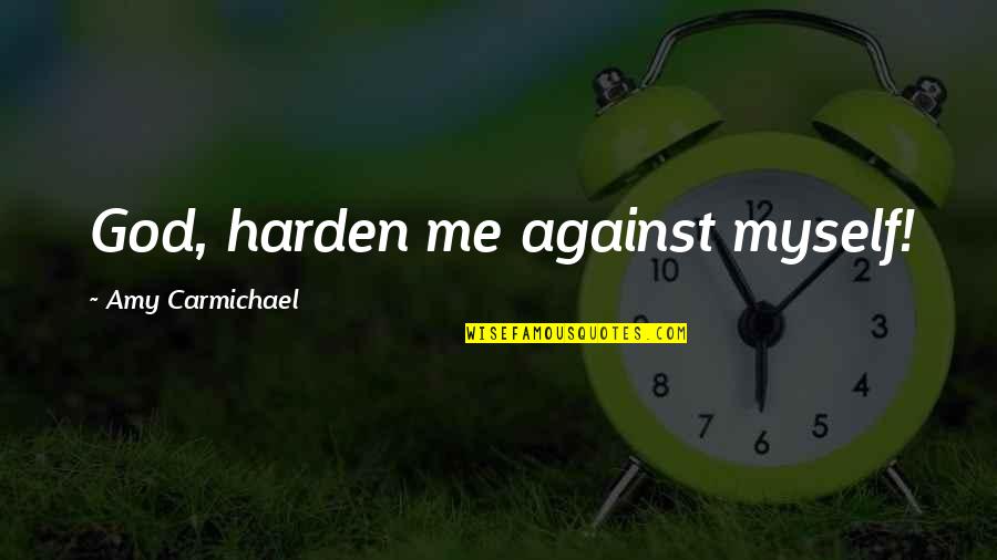 Knittles Quotes By Amy Carmichael: God, harden me against myself! Knittles Quotes By Amy Carmichael: God, harden me against myself!