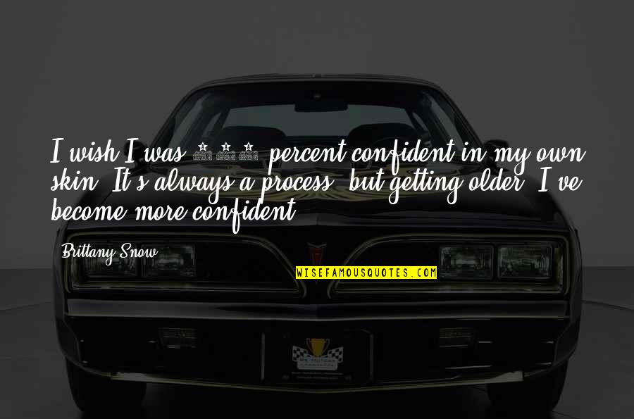 Knittles Quotes By Brittany Snow: I wish I was 100 percent confident in Knittles Quotes By Brittany Snow: I wish I was 100 percent confident in