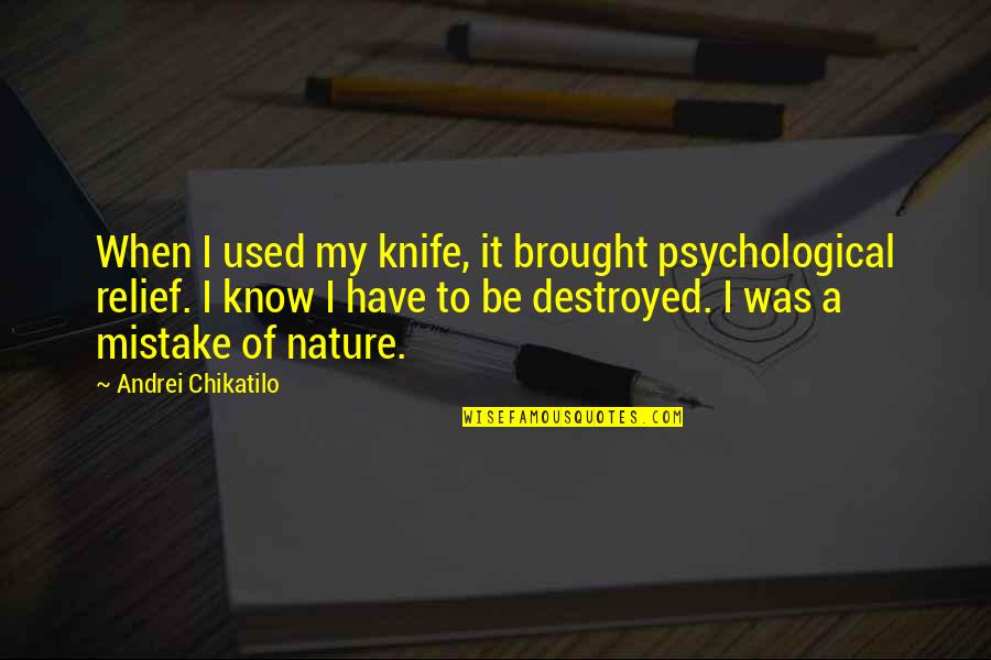 Knives Quotes By Andrei Chikatilo: When I used my knife, it brought psychological