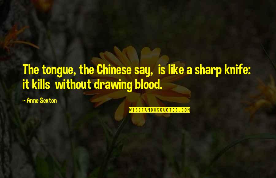 Knives Quotes By Anne Sexton: The tongue, the Chinese say, is like a