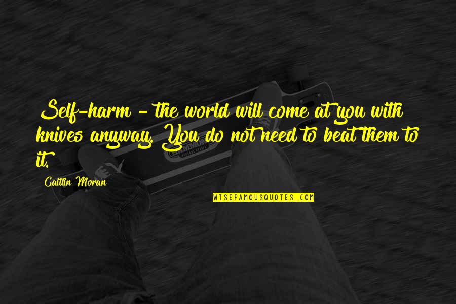 Knives Quotes By Caitlin Moran: Self-harm - the world will come at you