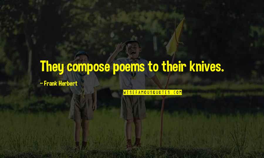 Knives Quotes By Frank Herbert: They compose poems to their knives.