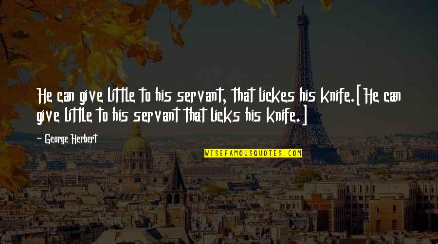 Knives Quotes By George Herbert: He can give little to his servant, that